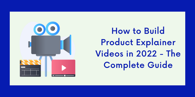 How To Build Product Explainer Videos In 2022